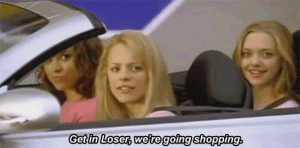 Gif - Get in Loser, we're going shopping