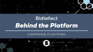Bidtellect Behind the Platform: Campaign Flighting